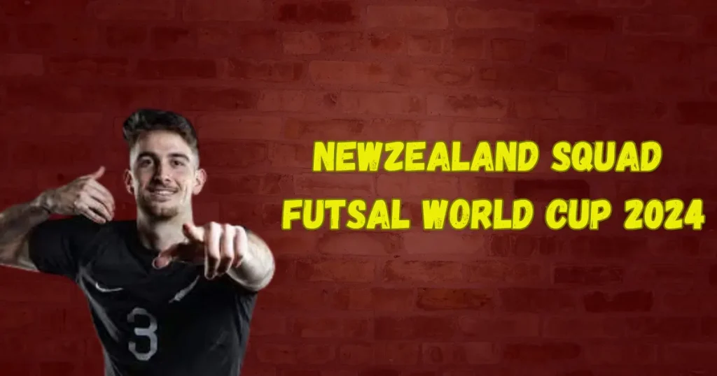 newzealand squad futsal world cup 2024
