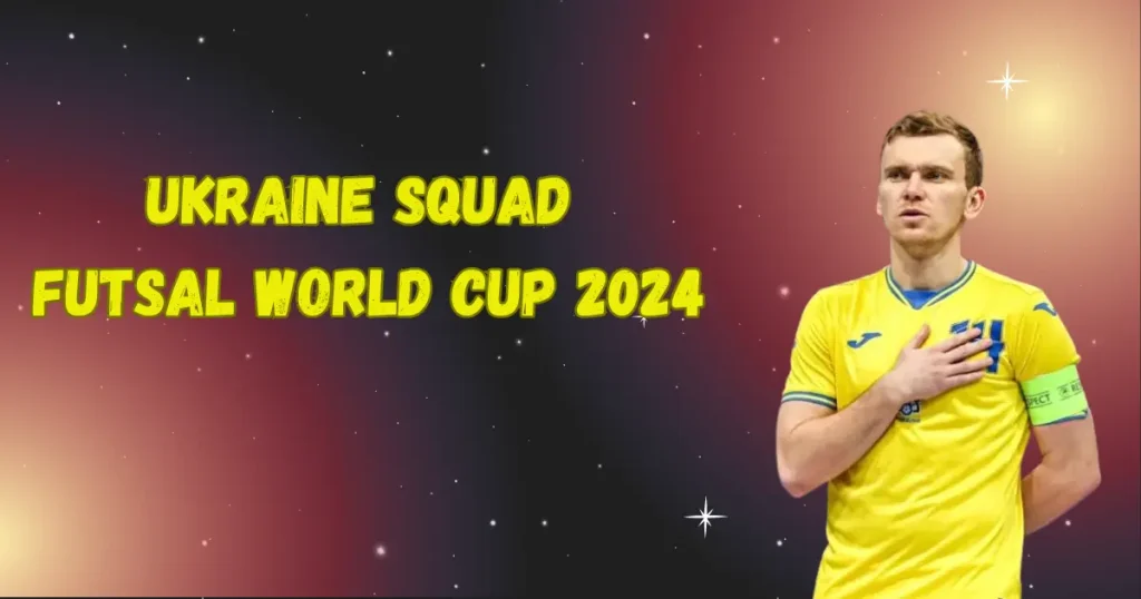 ukraine squad futsal world cup 2024